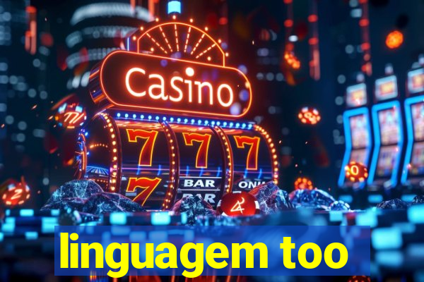 linguagem too